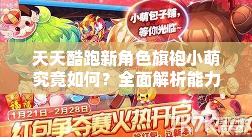 天天酷跑新角色旗袍小萌究竟如何？全面解析能力预测悬念重重