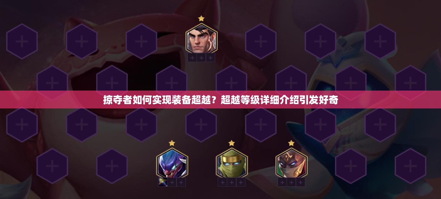 掠夺者如何实现装备超越？超越等级详细介绍引发好奇