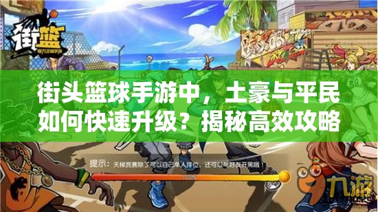 街头篮球手游中，土豪与平民如何快速升级？揭秘高效攻略！