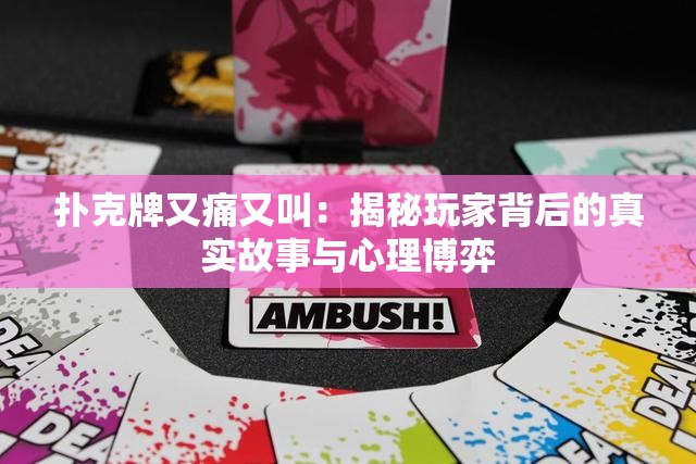 扑克牌又痛又叫：揭秘玩家背后的真实故事与心理博弈