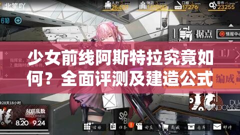 少女前线阿斯特拉究竟如何？全面评测及建造公式一览揭秘！