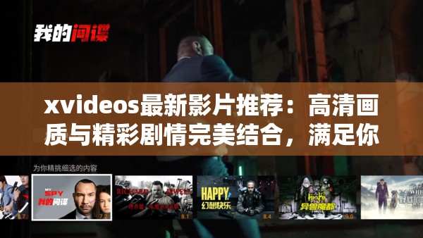 xvideos最新影片推荐：高清画质与精彩剧情完美结合，满足你的视觉享受，不容错过的热门视频合集
