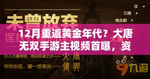 12月重返黄金年代？大唐无双手游主视频首曝，资源管理有何深度奥秘？