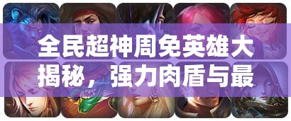 全民超神周免英雄大揭秘，强力肉盾与最强法师的演变史有何悬念？