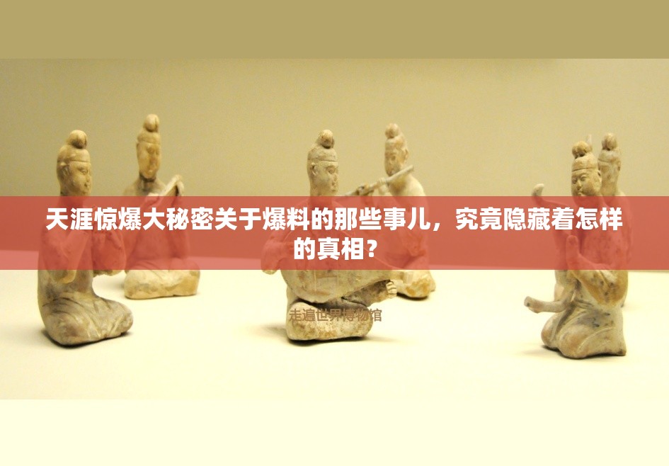 天涯惊爆大秘密关于爆料的那些事儿，究竟隐藏着怎样的真相？
