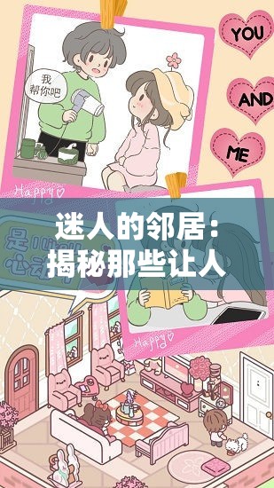 迷人的邻居：揭秘那些让人心动的邻里故事与温馨生活点滴