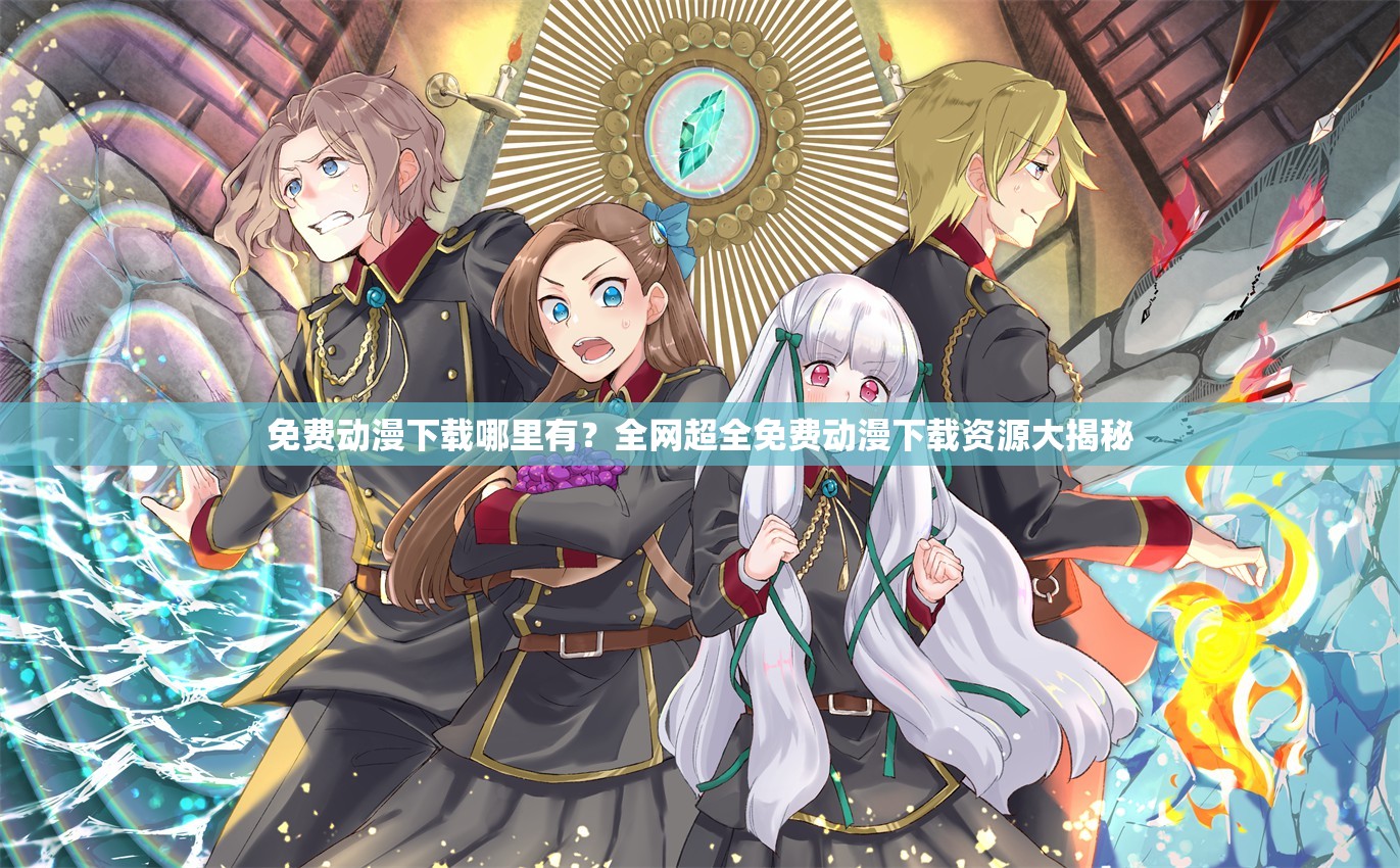 免费动漫下载哪里有？全网超全免费动漫下载资源大揭秘