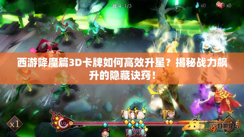 西游降魔篇3D卡牌如何高效升星？揭秘战力飙升的隐藏诀窍！