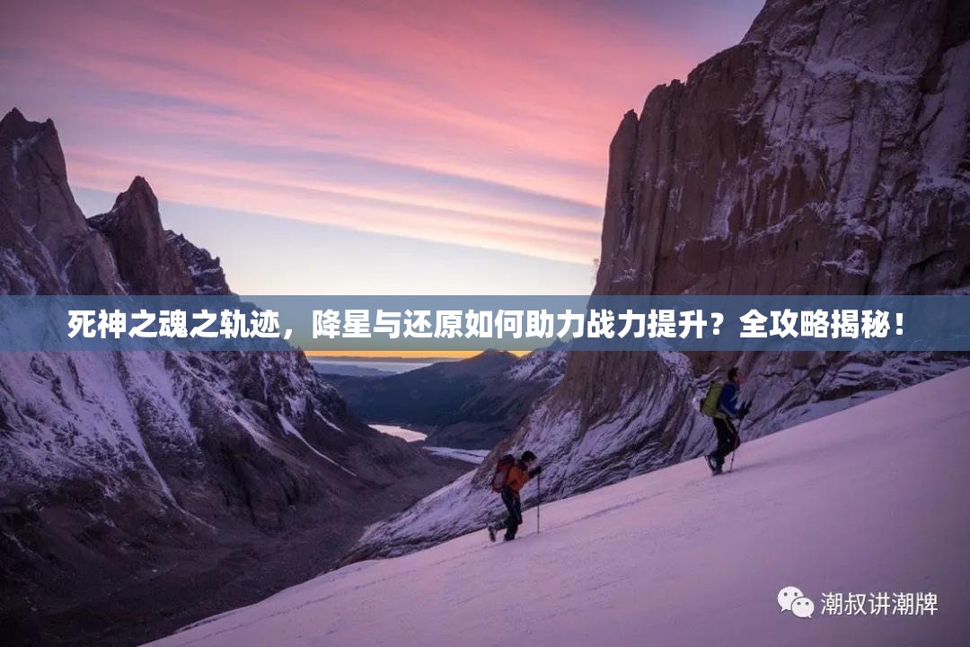 死神之魂之轨迹，降星与还原如何助力战力提升？全攻略揭秘！