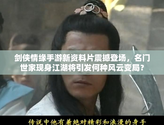 剑侠情缘手游新资料片震撼登场，名门世家现身江湖将引发何种风云变局？