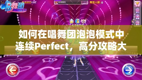 如何在唱舞团泡泡模式中连续Perfect，高分攻略大揭秘？