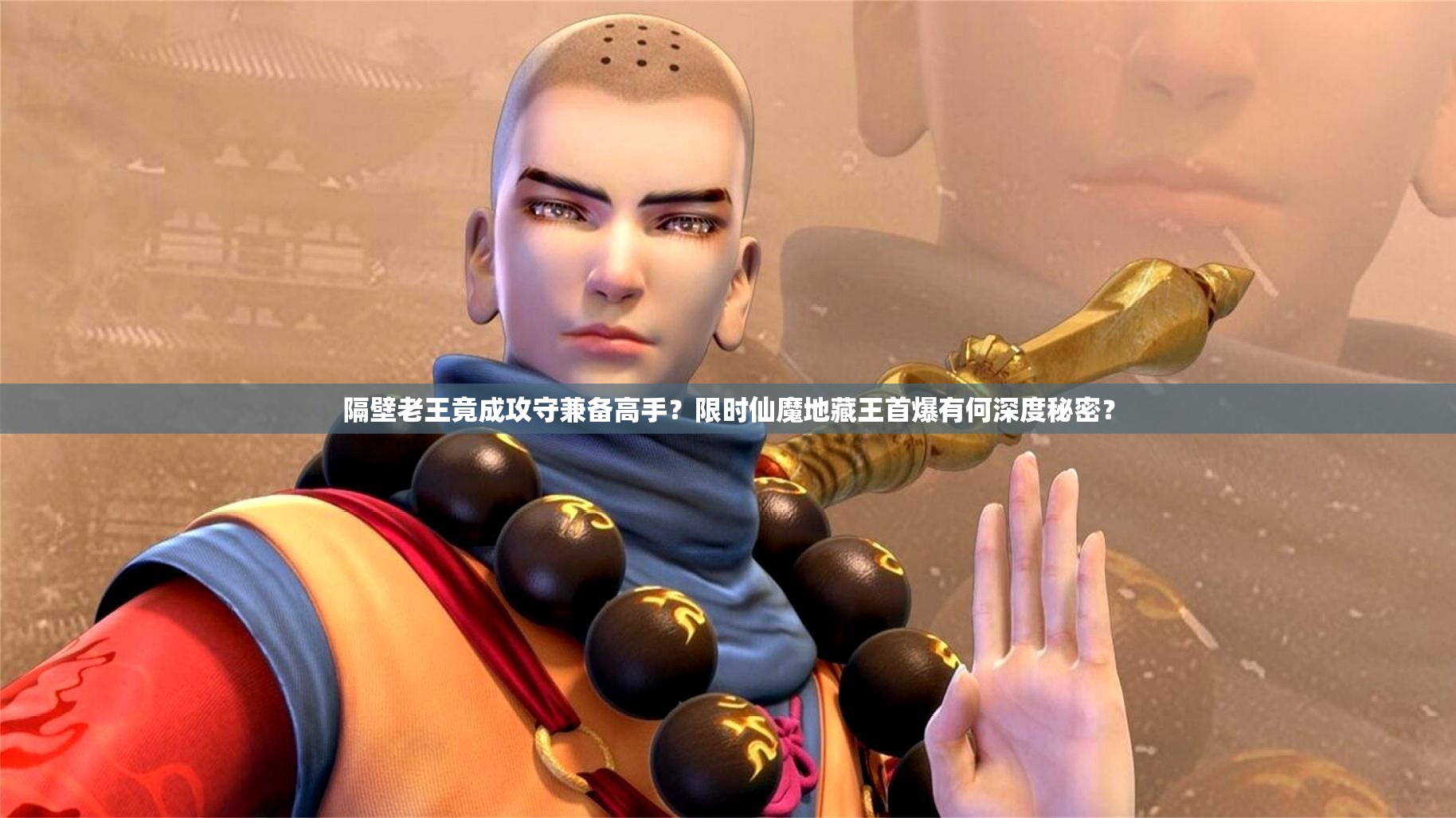 隔壁老王竟成攻守兼备高手？限时仙魔地藏王首爆有何深度秘密？