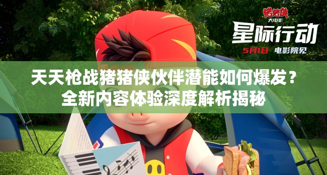 天天枪战猪猪侠伙伴潜能如何爆发？全新内容体验深度解析揭秘