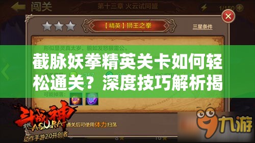 截脉妖拳精英关卡如何轻松通关？深度技巧解析揭秘悬念！