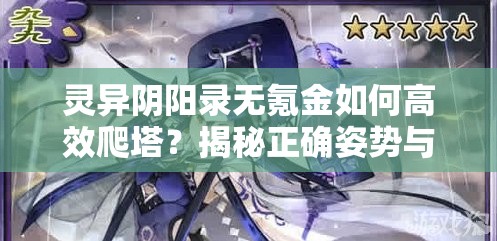 灵异阴阳录无氪金如何高效爬塔？揭秘正确姿势与经验分享