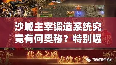 沙城主宰锻造系统究竟有何奥秘？特别曝光攻略为你揭秘！