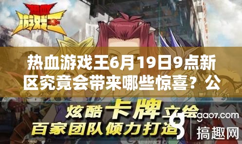热血游戏王6月19日9点新区究竟会带来哪些惊喜？公告揭晓！