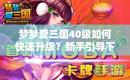 梦梦爱三国40级如何快速升级？新手引导下的全面攻略揭秘！