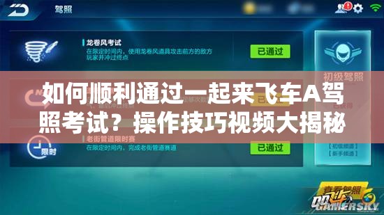 如何顺利通过一起来飞车A驾照考试？操作技巧视频大揭秘！