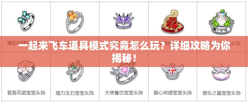 一起来飞车道具模式究竟怎么玩？详细攻略为你揭秘！