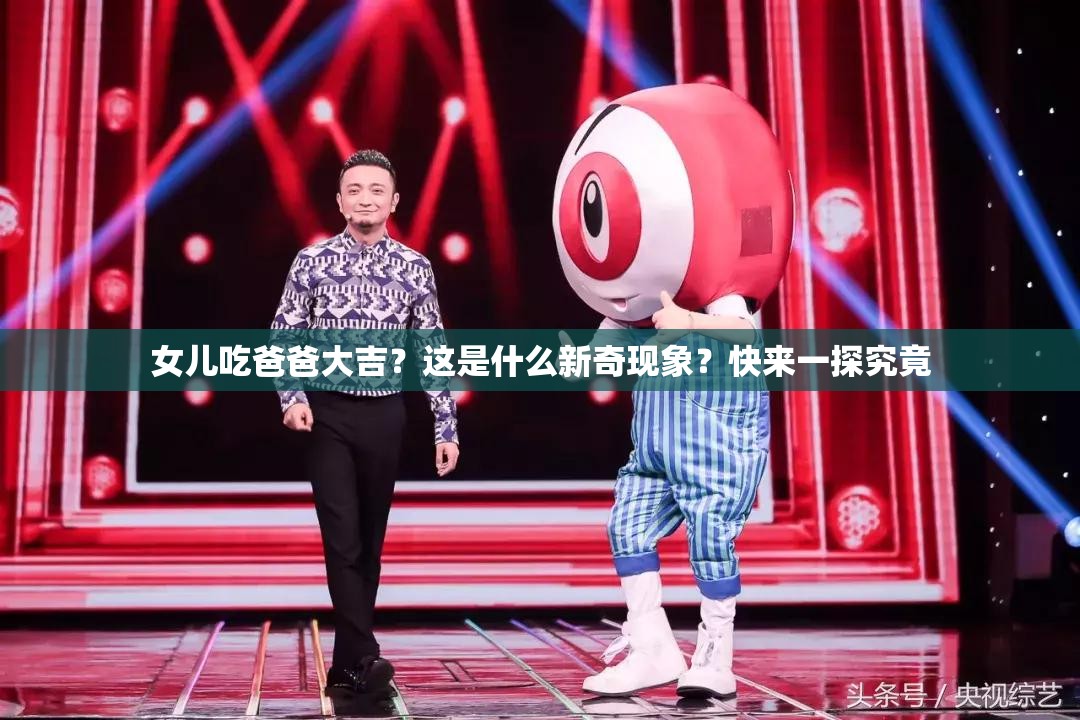 女儿吃爸爸大吉？这是什么新奇现象？快来一探究竟