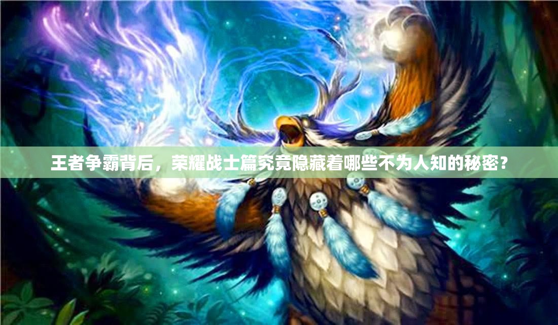 王者争霸背后，荣耀战士篇究竟隐藏着哪些不为人知的秘密？