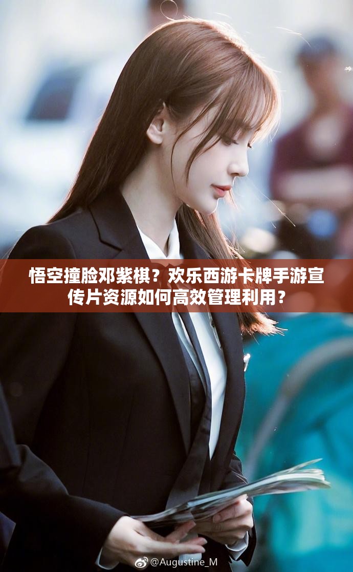 悟空撞脸邓紫棋？欢乐西游卡牌手游宣传片资源如何高效管理利用？