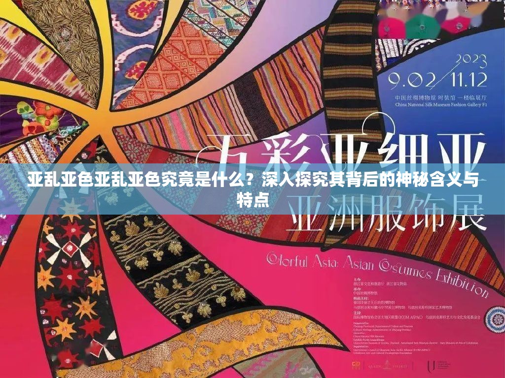 亚乱亚色亚乱亚色究竟是什么？深入探究其背后的神秘含义与特点