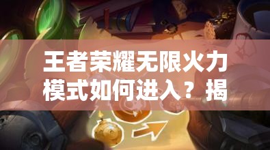 王者荣耀无限火力模式如何进入？揭秘入口及模式演变史专题