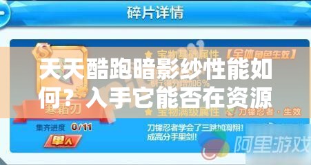 天天酷跑暗影纱性能如何？入手它能否在资源管理中发挥关键作用？