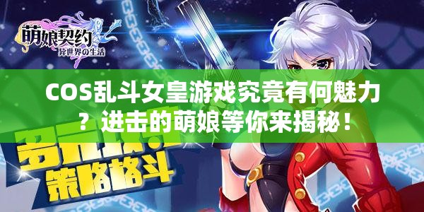 COS乱斗女皇游戏究竟有何魅力？进击的萌娘等你来揭秘！