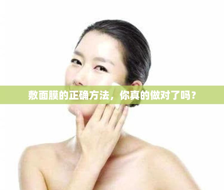 敷面膜的正确方法，你真的做对了吗？