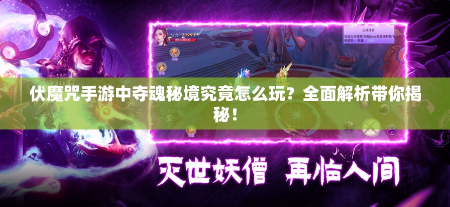 伏魔咒手游中夺魂秘境究竟怎么玩？全面解析带你揭秘！