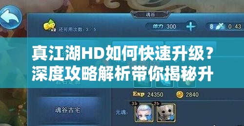真江湖HD如何快速升级？深度攻略解析带你揭秘升级秘诀！