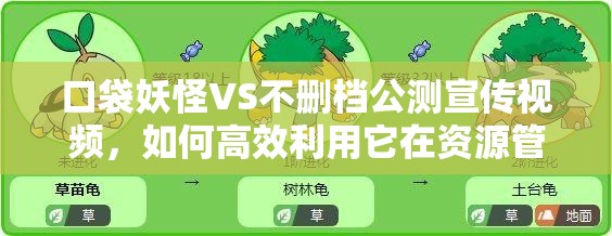 口袋妖怪VS不删档公测宣传视频，如何高效利用它在资源管理中制胜？