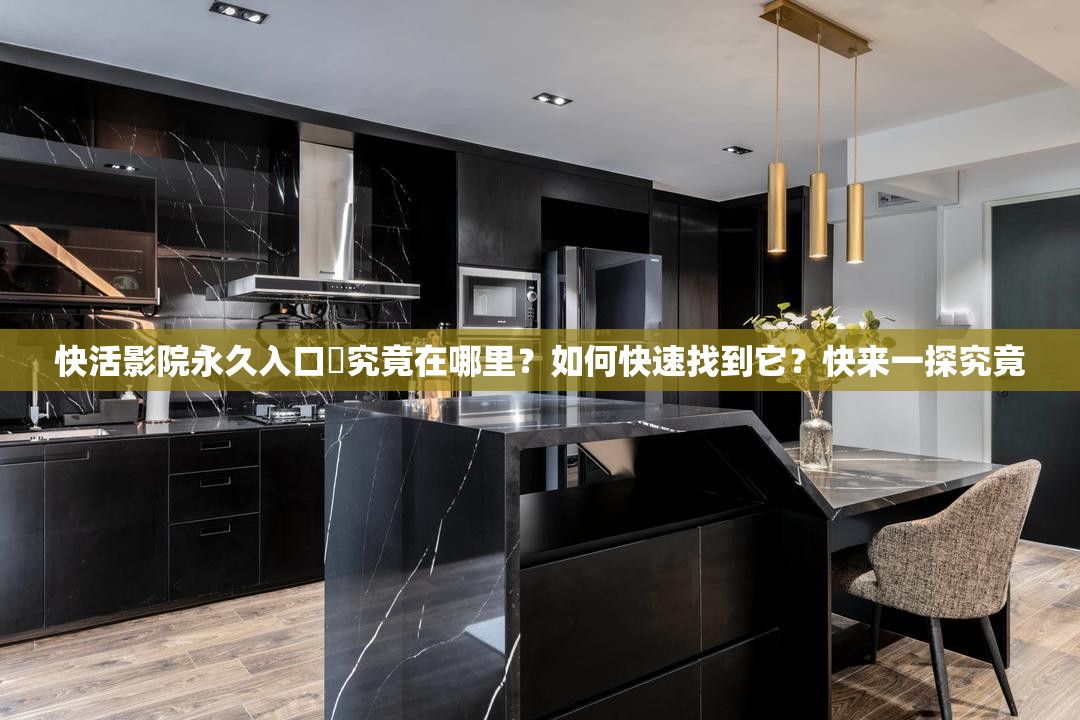 快活影院永久入口❤究竟在哪里？如何快速找到它？快来一探究竟