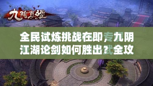 全民试炼挑战在即，九阴江湖论剑如何胜出？全攻略带你揭秘！
