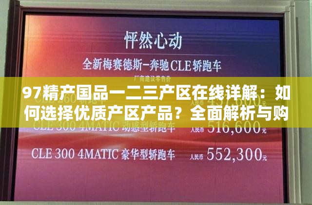 97精产国品一二三产区在线详解：如何选择优质产区产品？全面解析与购买指南