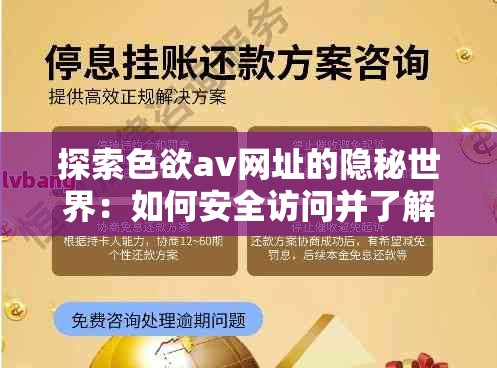 探索色欲av网址的隐秘世界：如何安全访问并了解其背后的文化影响与法律风险