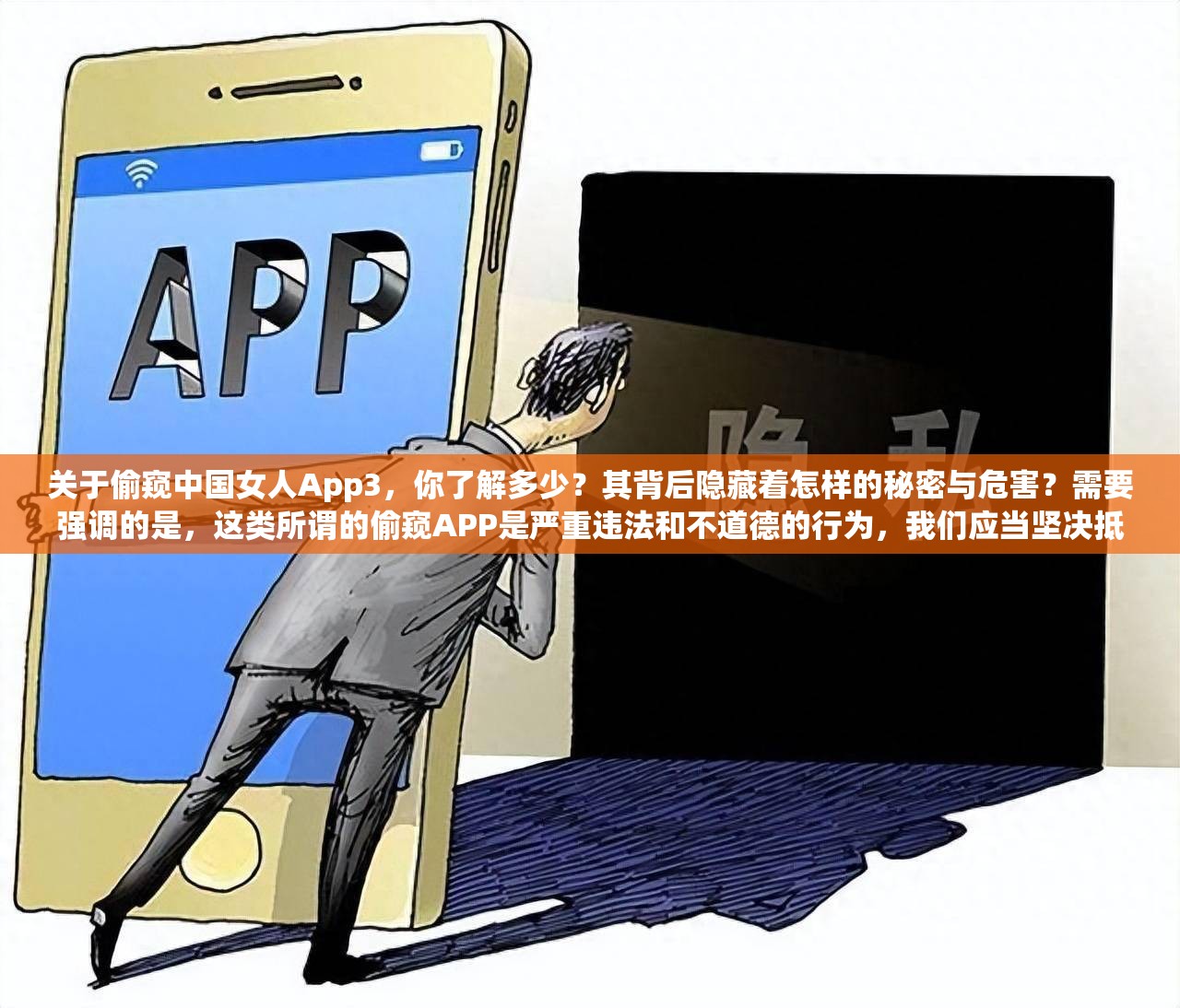 关于偷窥中国女人App3，你了解多少？其背后隐藏着怎样的秘密与危害？需要强调的是，这类所谓的偷窥APP是严重违法和不道德的行为，我们应当坚决抵制和反对任何侵犯他人隐私的行为