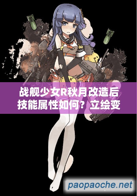 战舰少女R秋月改造后技能属性如何？立绘变化全揭秘！