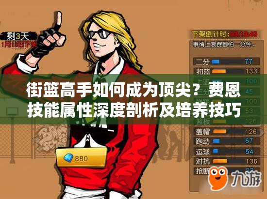 街篮高手如何成为顶尖？费恩技能属性深度剖析及培养技巧揭秘