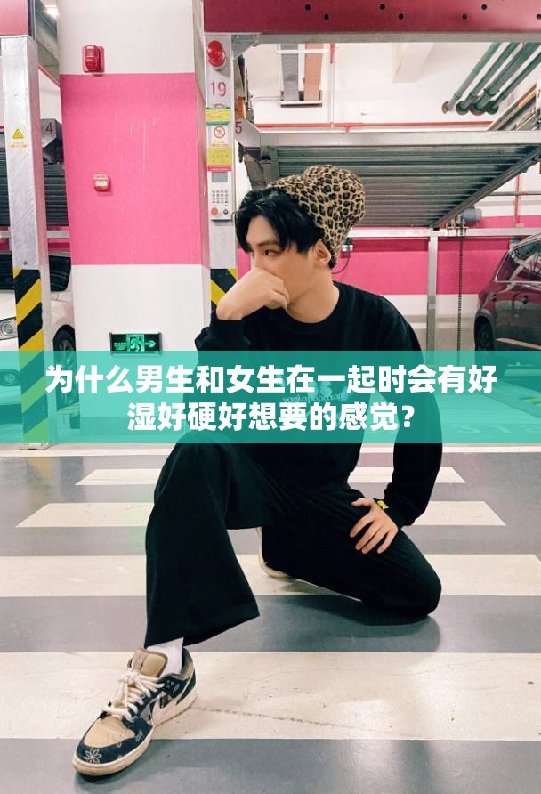 为什么男生和女生在一起时会有好湿好硬好想要的感觉？