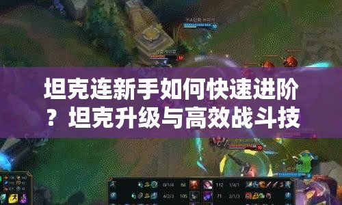 坦克连新手如何快速进阶？坦克升级与高效战斗技巧全揭秘！