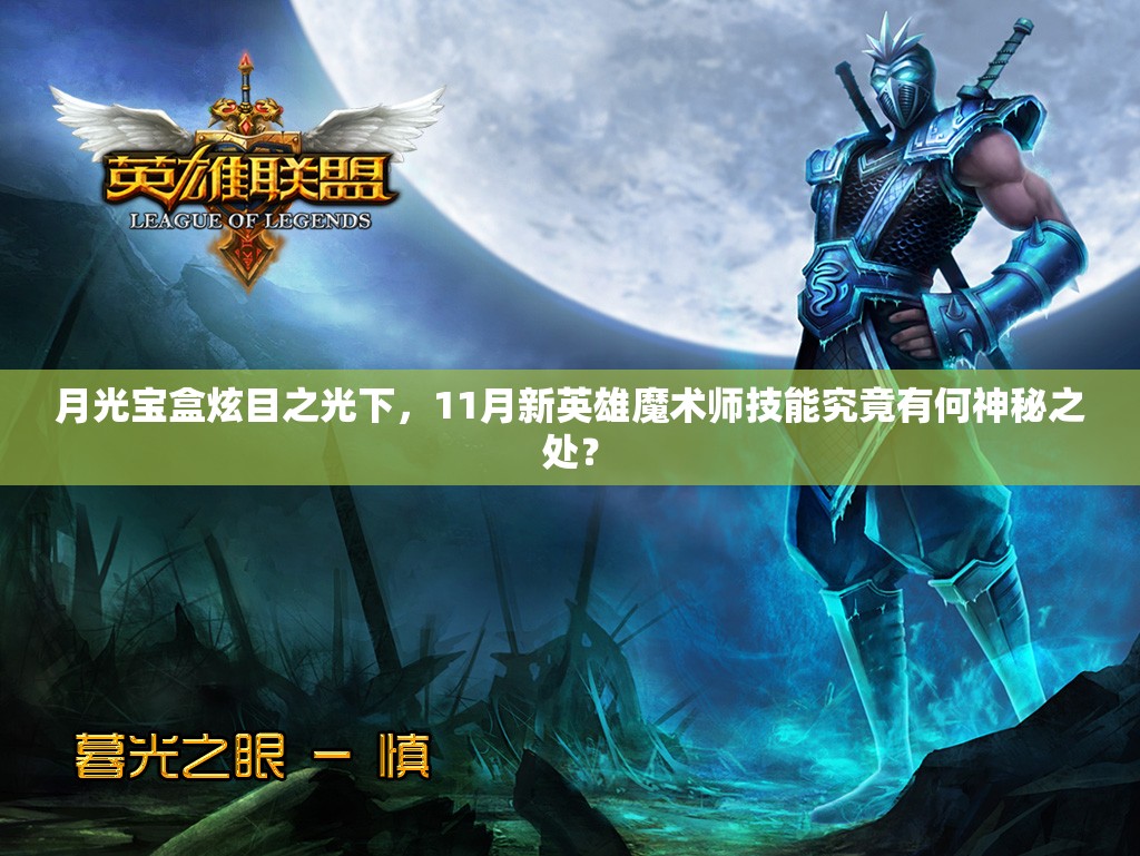 月光宝盒炫目之光下，11月新英雄魔术师技能究竟有何神秘之处？