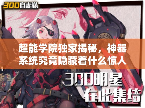 超能学院独家揭秘，神器系统究竟隐藏着什么惊人秘密？