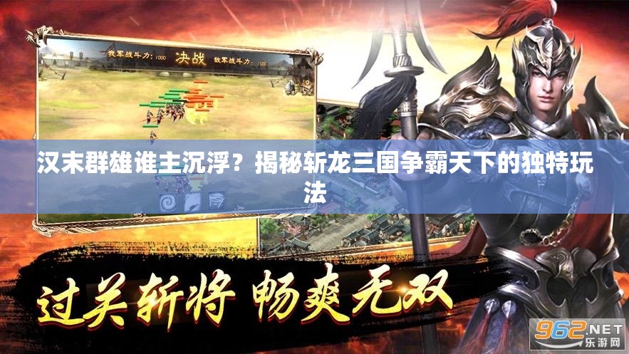 汉末群雄谁主沉浮？揭秘斩龙三国争霸天下的独特玩法