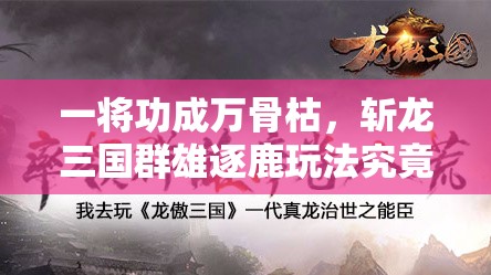 一将功成万骨枯，斩龙三国群雄逐鹿玩法究竟有何奥秘？