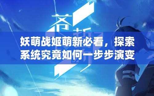 妖萌战姬萌新必看，探索系统究竟如何一步步演变成今天这样？
