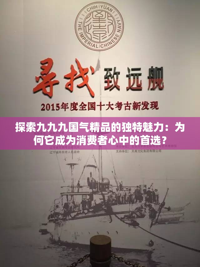 探索九九九国气精品的独特魅力：为何它成为消费者心中的首选？